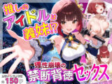 推しのアイドルは義妹？？理性崩壊の禁断背徳セックス
