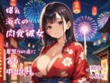 爆乳浴衣の肉食彼女と、夏祭りの夜に貪り中出しH。