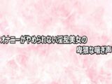 オナニーがやめられない淫乱美女の卑猥な喘ぎ声