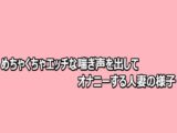 めちゃくちゃエッチな喘ぎ声を出してオナニーする人妻の様子